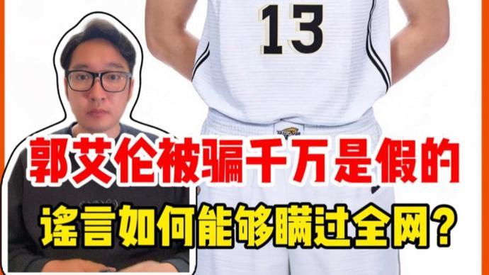 新球体育下载-郭艾伦被骗千万是假的,谣言为何能够瞒过全网?|锋面评论
